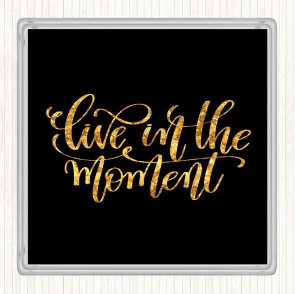 Black Gold Live In The Moment Quote Drinks Mat Coaster