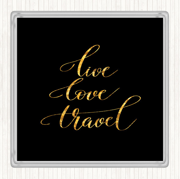 Black Gold Live Love Travel Quote Drinks Mat Coaster