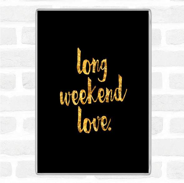 Black Gold Long Weekend Quote Jumbo Fridge Magnet