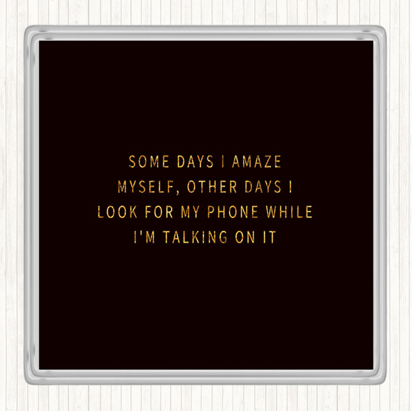 Black Gold Look For My Phone While I'm Talking On It Quote Drinks Mat Coaster