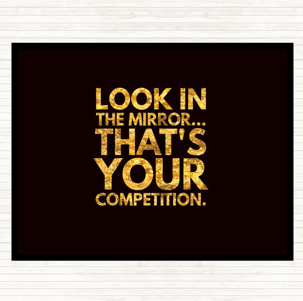 Black Gold Look In The Mirror Its Your Competition Quote Dinner Table Placemat