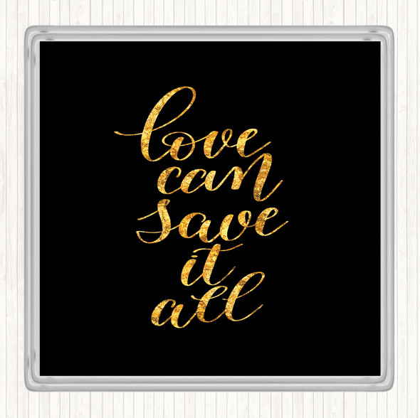 Black Gold Love Can Save It All Quote Drinks Mat Coaster