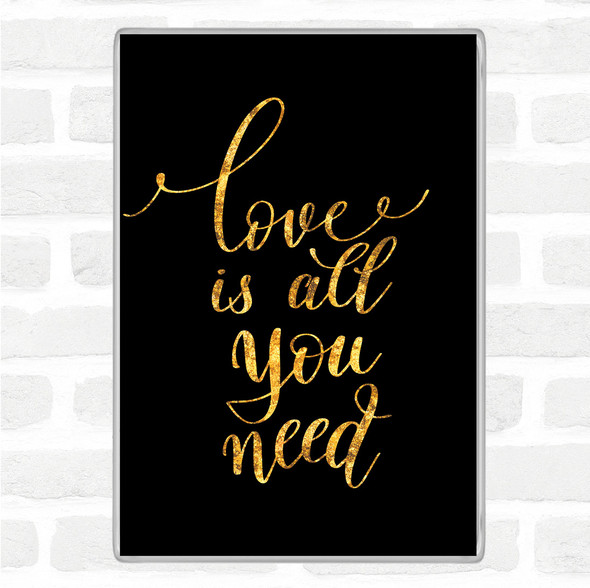 Black Gold Love Is All You Need Quote Jumbo Fridge Magnet