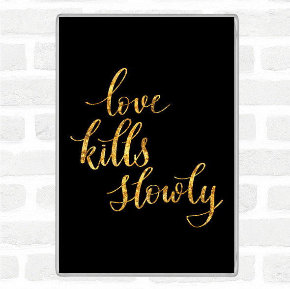 Black Gold Love Kills Slowly Quote Jumbo Fridge Magnet