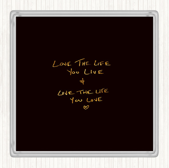 Black Gold Love The Life You Live Quote Drinks Mat Coaster