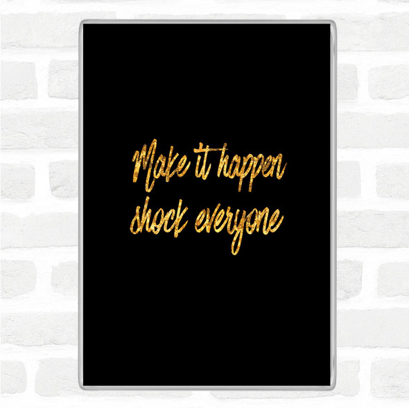 Black Gold Make It Happen Shock Everyone Quote Jumbo Fridge Magnet