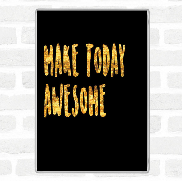 Black Gold Make Today Awesome Quote Jumbo Fridge Magnet