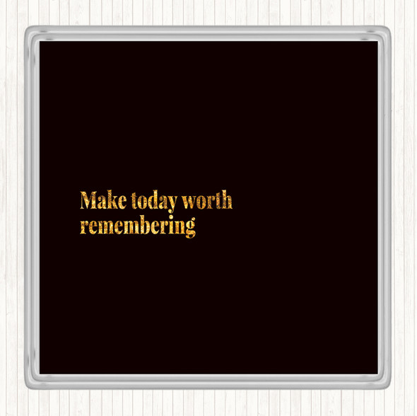 Black Gold Make Today Worth Remembering Quote Drinks Mat Coaster