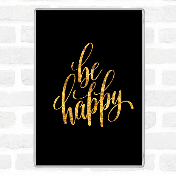 Black Gold Be Happy Quote Jumbo Fridge Magnet