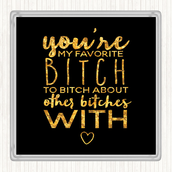Black Gold My Favourite Bitch Quote Drinks Mat Coaster