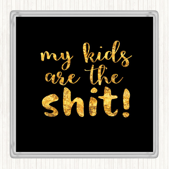 Black Gold My Kids Are The Shit Quote Drinks Mat Coaster