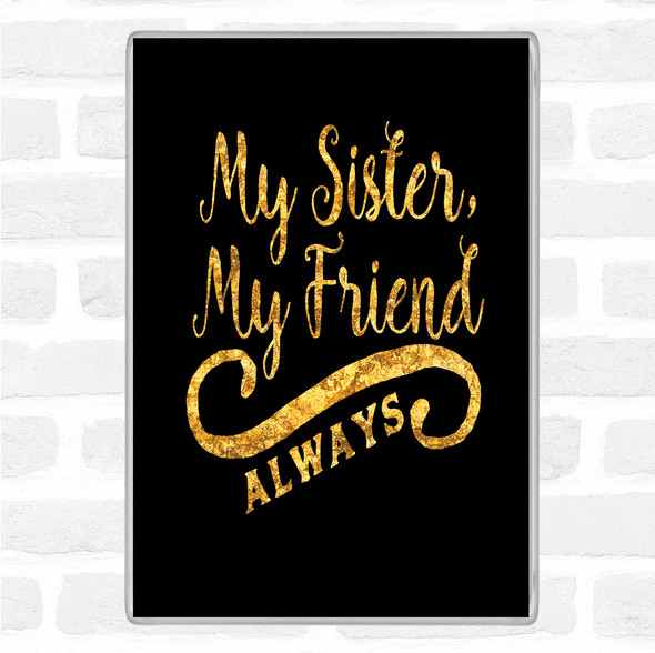 Black Gold My Sister My Friend Quote Jumbo Fridge Magnet