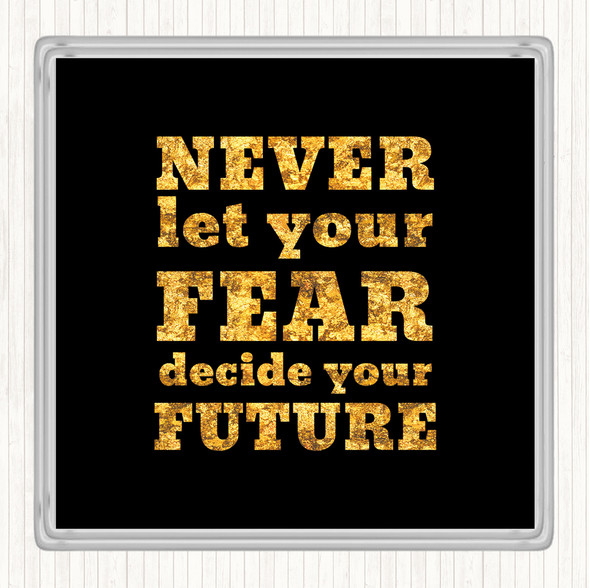 Black Gold Never Let Your Fear Quote Drinks Mat Coaster