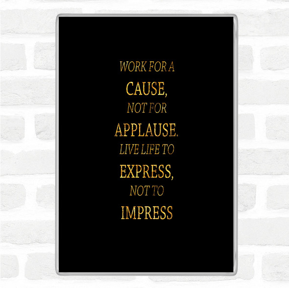 Black Gold Not For Applause Quote Jumbo Fridge Magnet