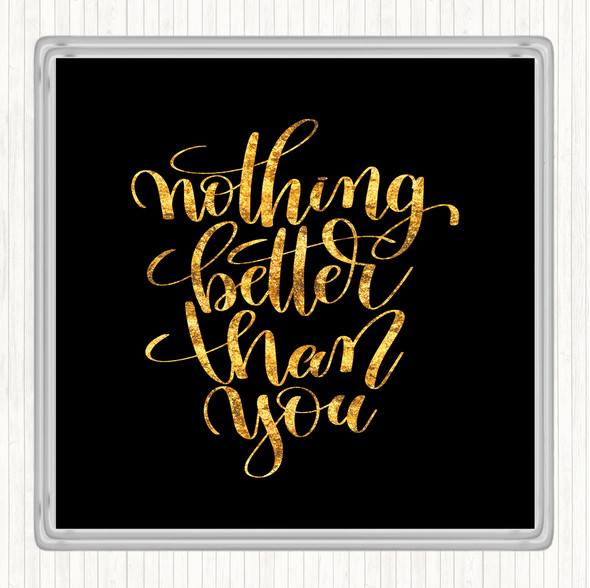 Black Gold Nothing Better Than You Quote Drinks Mat Coaster
