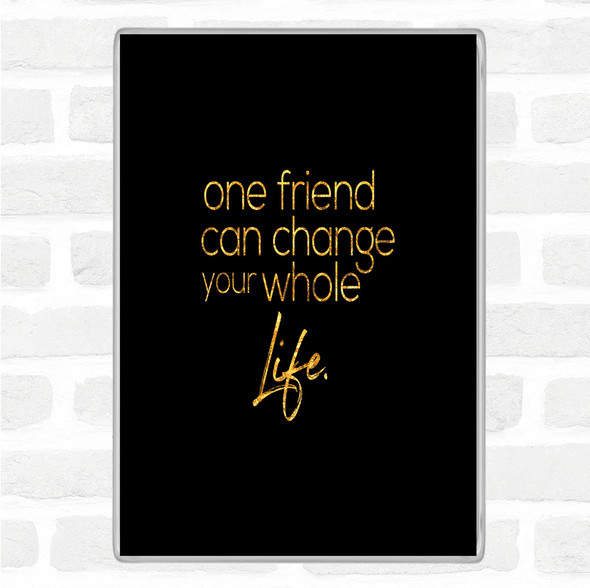 Black Gold One Friend Can Change Your Life Quote Jumbo Fridge Magnet