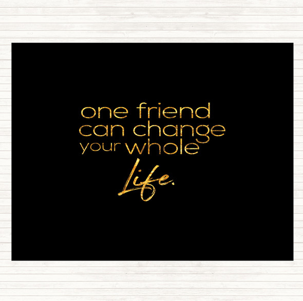Black Gold One Friend Can Change Your Life Quote Dinner Table Placemat