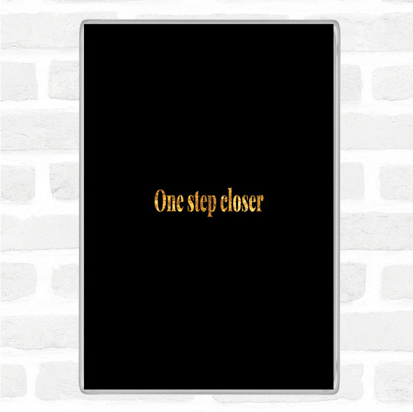 Black Gold One Step Closer Quote Jumbo Fridge Magnet