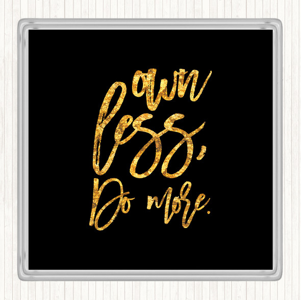 Black Gold Own Less Quote Drinks Mat Coaster