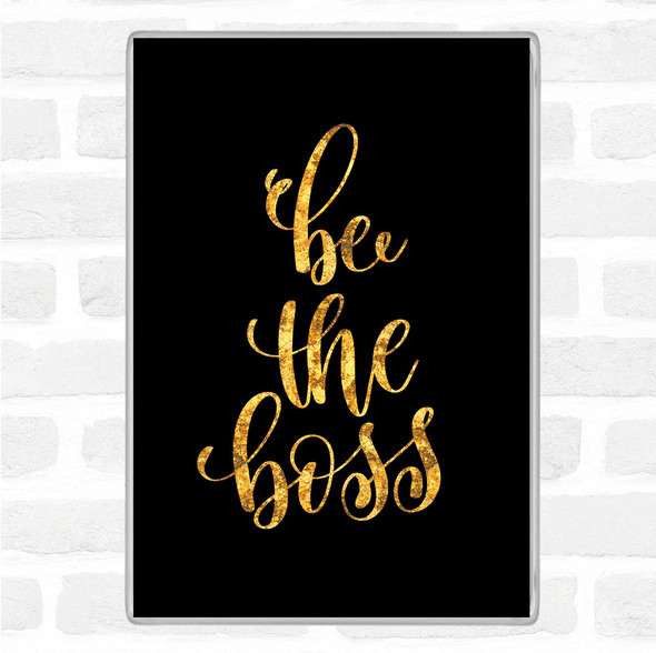 Black Gold Be The Boss Quote Jumbo Fridge Magnet