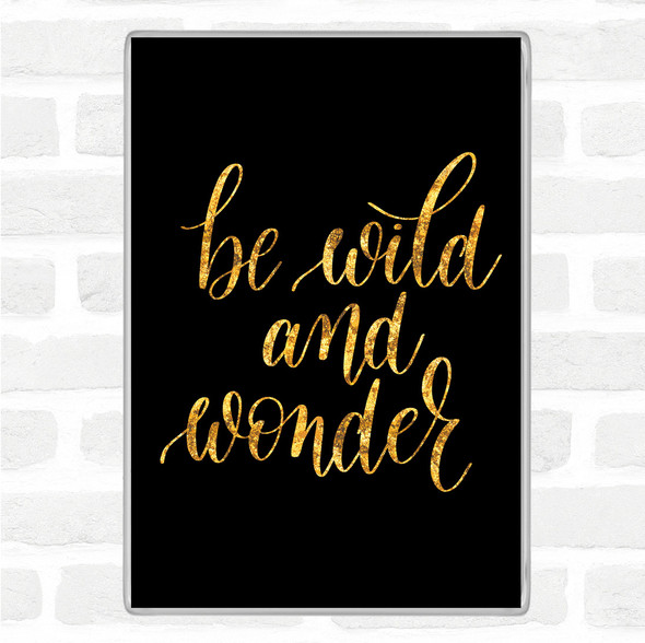 Black Gold Be Wild And Wonder Quote Jumbo Fridge Magnet