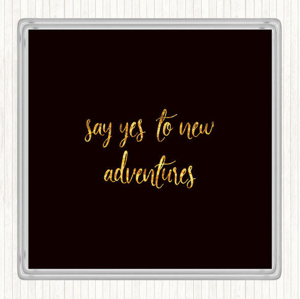 Black Gold Say Yes To New Adventures Quote Drinks Mat Coaster