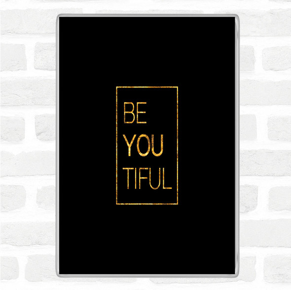 Black Gold Be You Tiful Quote Jumbo Fridge Magnet