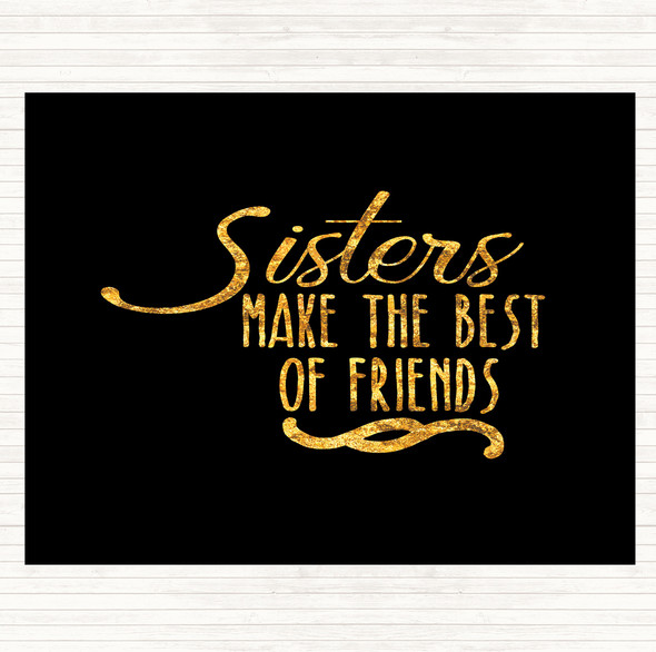 Black Gold Sisters Make The Best Of Friends Quote Dinner Table Placemat