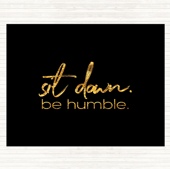 Black Gold Sit Down Be Humble Quote Dinner Table Placemat