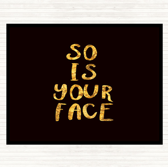 Black Gold So Is Your Face Quote Dinner Table Placemat