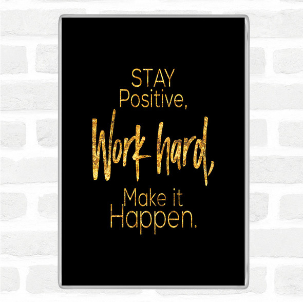 Black Gold Stay Positive Work Hard Make It Happen Quote Jumbo Fridge Magnet