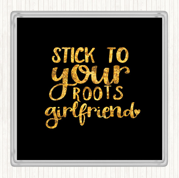 Black Gold Stick To Your Roots Girlfriend Quote Drinks Mat Coaster