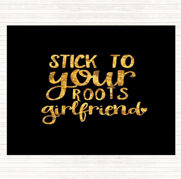 Black Gold Stick To Your Roots Girlfriend Quote Dinner Table Placemat