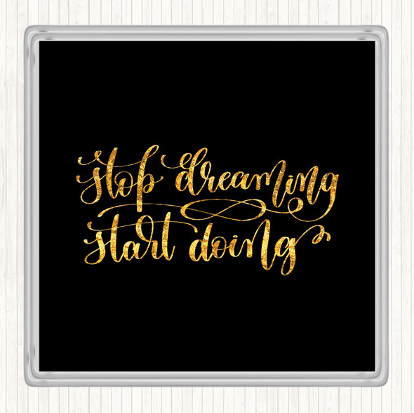 Black Gold Stop Dreaming Start Doing Quote Drinks Mat Coaster