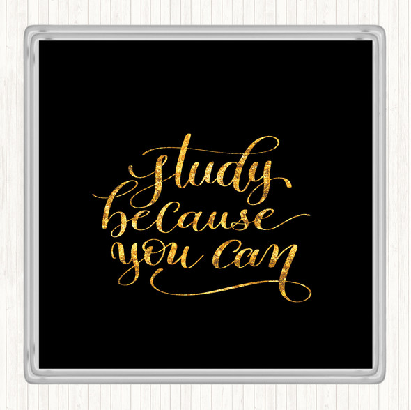 Black Gold Study Because You Can Quote Drinks Mat Coaster