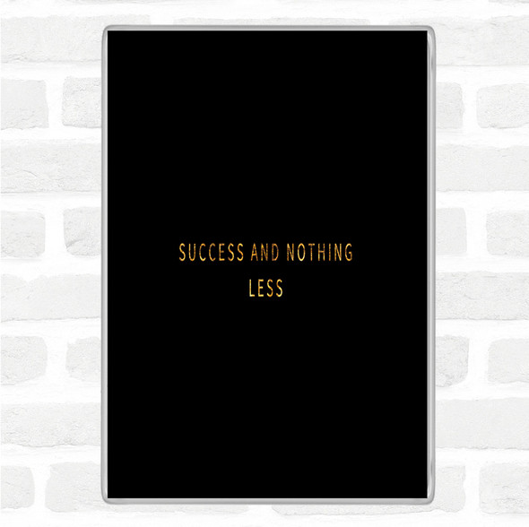 Black Gold Success And Nothing Less Quote Jumbo Fridge Magnet