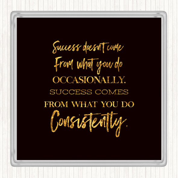 Black Gold Success Doesn't Come From What You Do Quote Drinks Mat Coaster