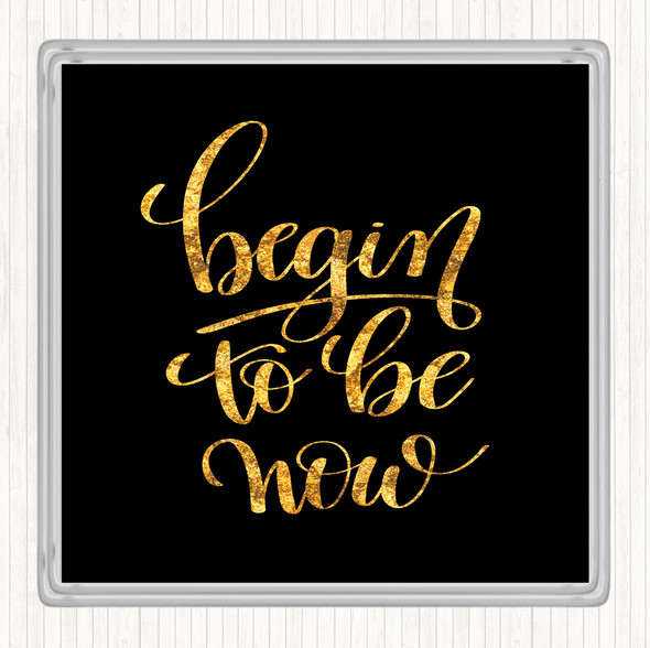 Black Gold Begin To Be Now Quote Drinks Mat Coaster