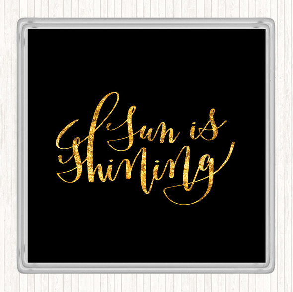 Black Gold Sun Is Shining Quote Drinks Mat Coaster