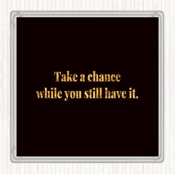 Black Gold Take A Chance While You Can Quote Drinks Mat Coaster