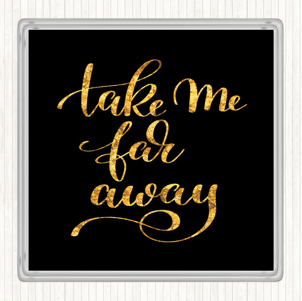 Black Gold Take Me Far Away Quote Drinks Mat Coaster