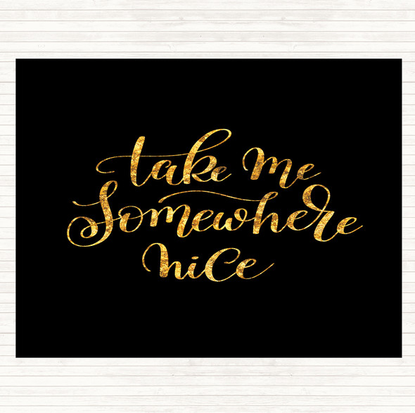 Black Gold Take Me Somewhere Nice Quote Mouse Mat Pad