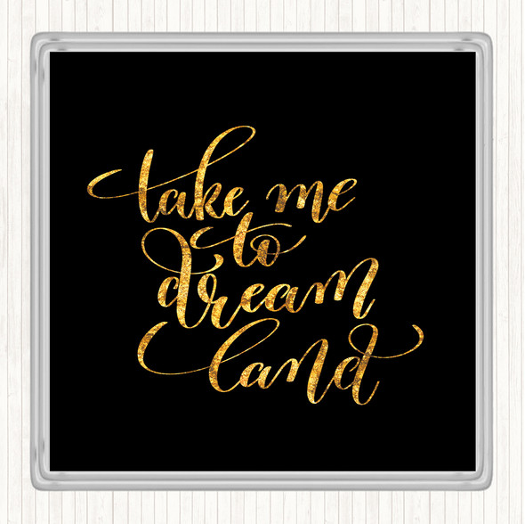 Black Gold Take Me To Dream World Quote Drinks Mat Coaster