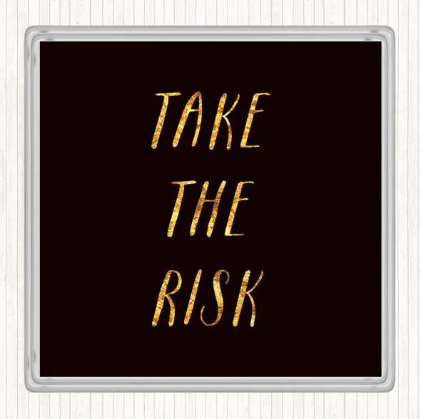 Black Gold Take The Risk Quote Drinks Mat Coaster