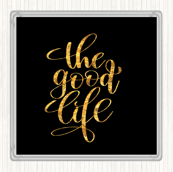 Black Gold The Good Life Quote Drinks Mat Coaster