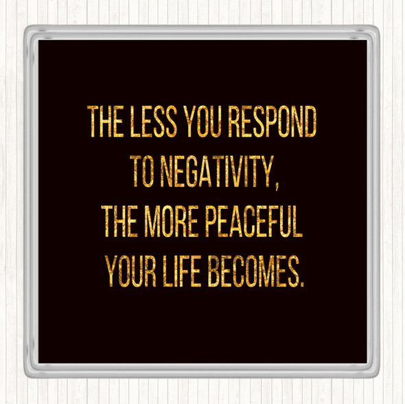 Black Gold The Less You Respond To Negativity Quote Drinks Mat Coaster