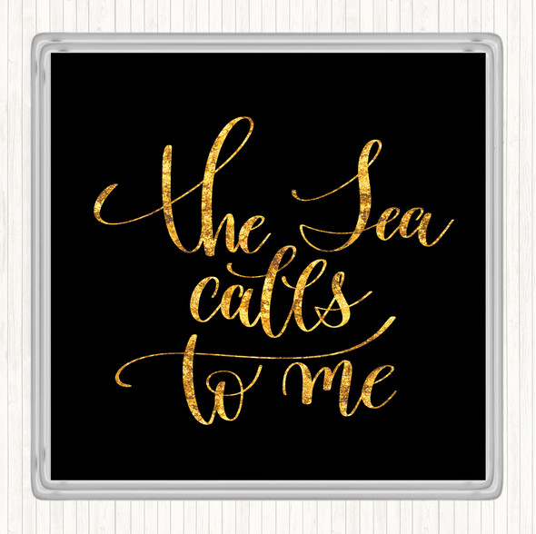 Black Gold The Sea Calls To Me Quote Drinks Mat Coaster