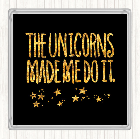 Black Gold The Unicorns Made Me Quote Drinks Mat Coaster