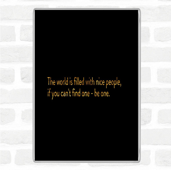 Black Gold The World Is Filled With Nice People Quote Jumbo Fridge Magnet