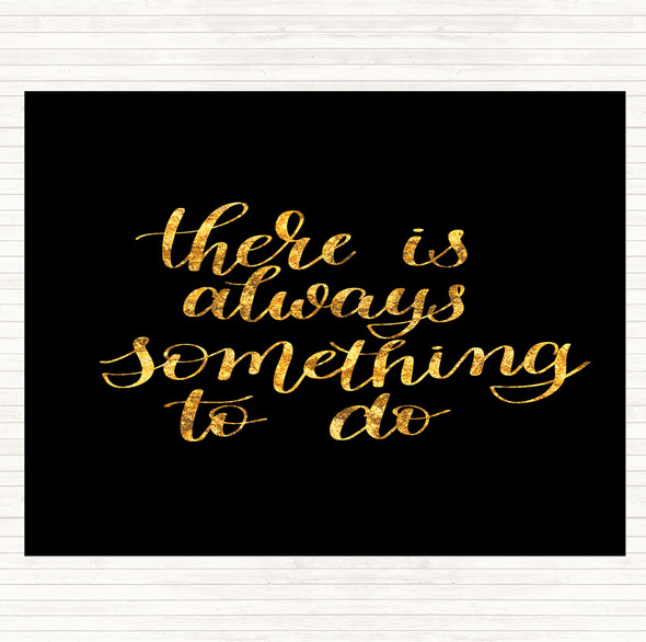 Black Gold There Is Always Something To Do Quote Mouse Mat Pad